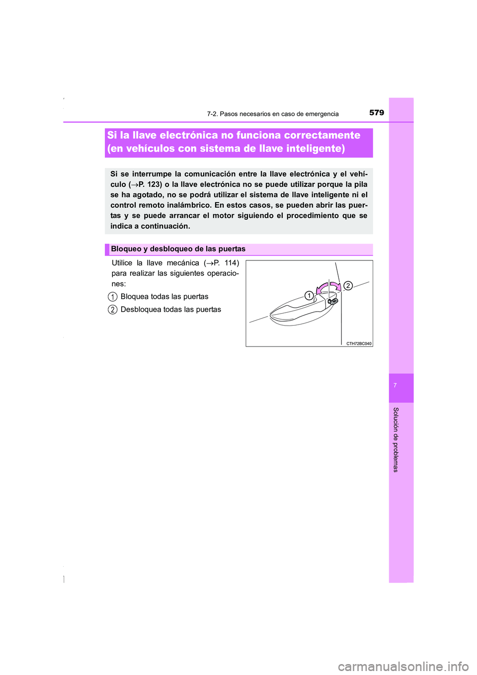 TOYOTA COROLLA 2015  Manual del propietario (in Spanish) 5797-2. Pasos necesarios en caso de emergencia
7
Solución de problemas
COROLLA_TMMT_ES (OM12J77S)
Utilice la llave mecánica (→P. 114)
para realizar las siguientes operacio-
nes:
Bloquea todas las 