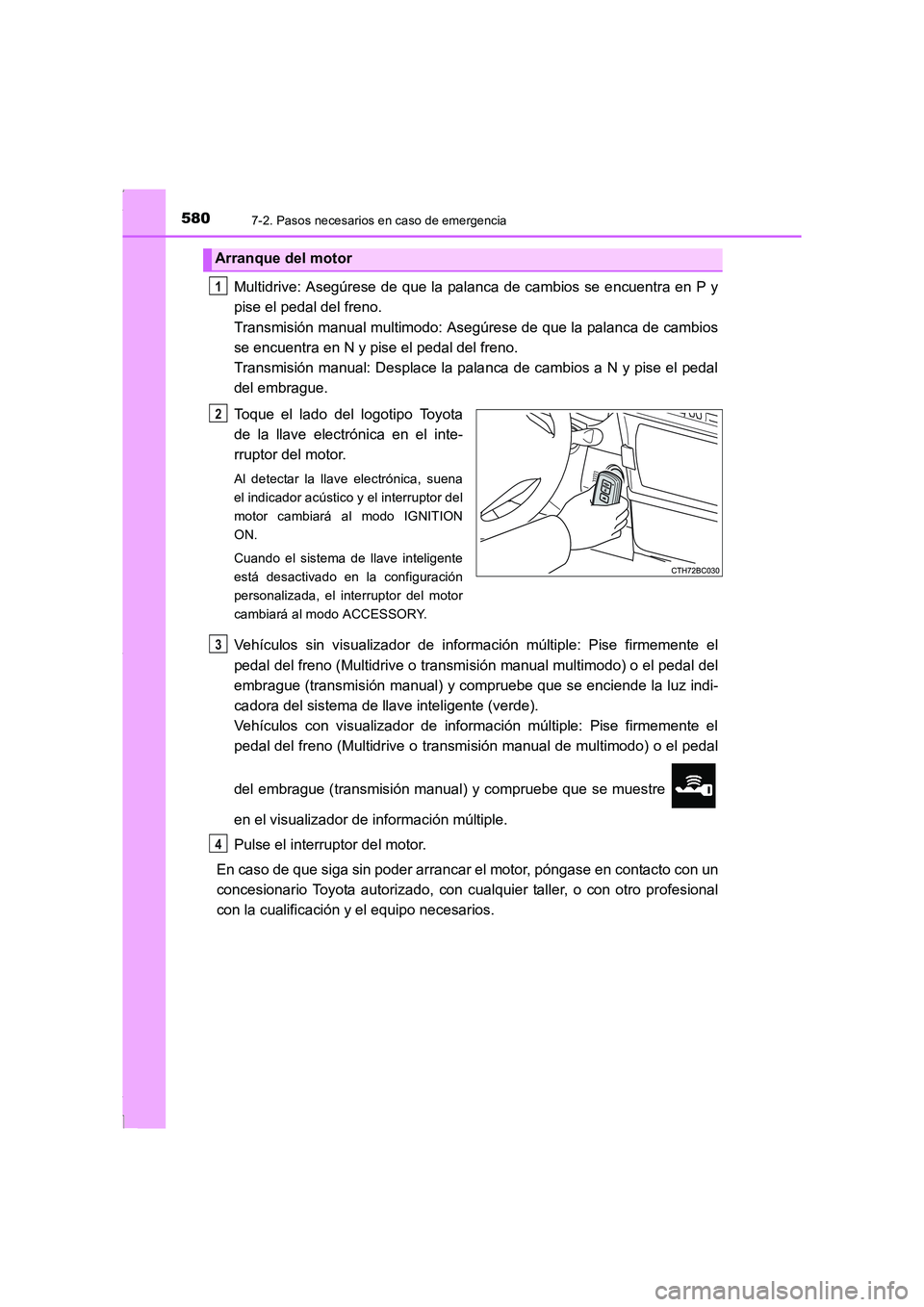 TOYOTA COROLLA 2015  Manual del propietario (in Spanish) 5807-2. Pasos necesarios en caso de emergencia
COROLLA_TMMT_ES (OM12J77S)
Multidrive: Asegúrese de que la palanca de cambios se encuentra en P y
pise el pedal del freno. 
Transmisión manual multimod