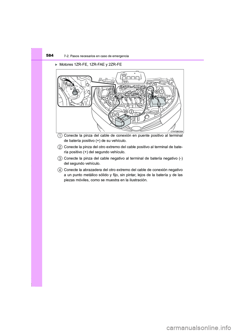 TOYOTA COROLLA 2015  Manual del propietario (in Spanish) 5847-2. Pasos necesarios en caso de emergencia
COROLLA_TMMT_ES (OM12J77S)
�XMotores 1ZR-FE, 1ZR-FAE y 2ZR-FE
Conecte la pinza del cable de conexión en puente positivo al terminal
de batería positivo