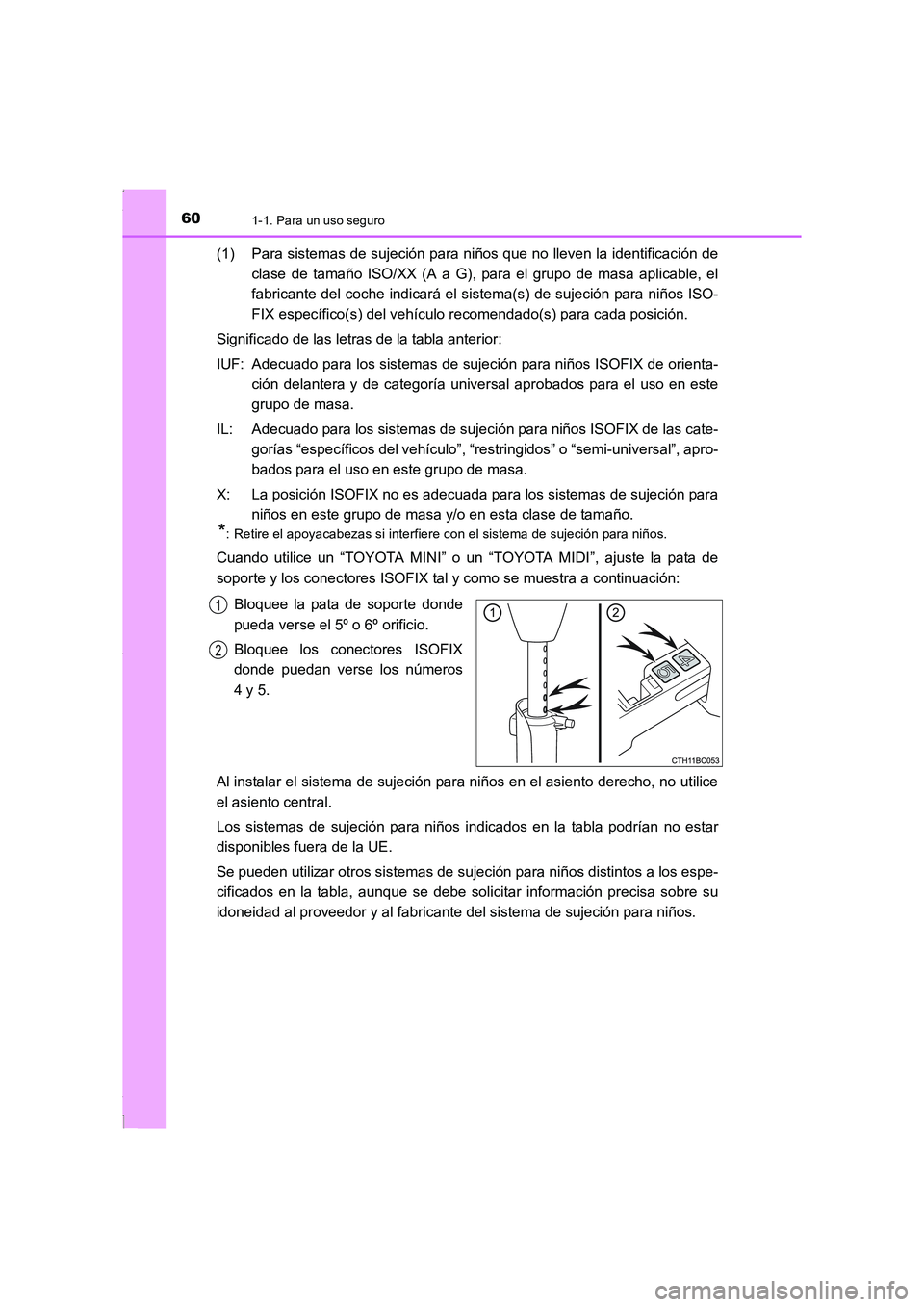 TOYOTA COROLLA 2015 Manual del propietario (in Spanish) 601-1. Para un uso seguro
COROLLA_TMMT_ES (OM12J77S)
(1) Para sistemas de sujeción para niños que no lleven la identificación de
clase de tamaño ISO/XX (A a G), para el grupo de masa aplicable, el TOYOTA COROLLA 2015 Manual del propietario (in Spanish) 601-1. Para un uso seguro
COROLLA_TMMT_ES (OM12J77S)
(1) Para sistemas de sujeción para niños que no lleven la identificación de
clase de tamaño ISO/XX (A a G), para el grupo de masa aplicable, el