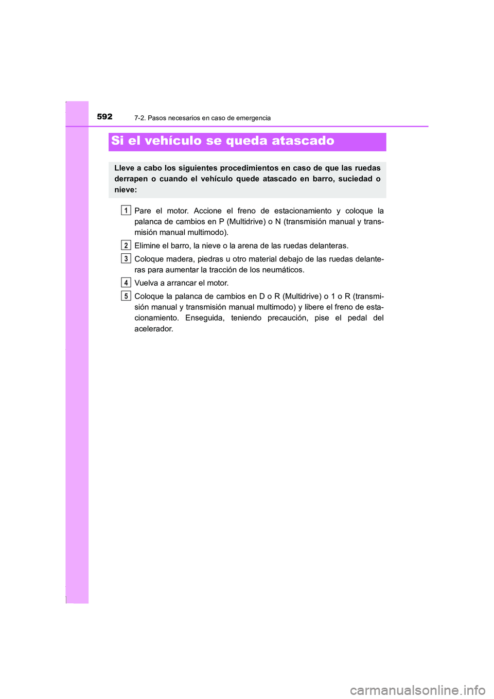 TOYOTA COROLLA 2015  Manual del propietario (in Spanish) 5927-2. Pasos necesarios en caso de emergencia
COROLLA_TMMT_ES (OM12J77S)
Pare el motor. Accione el freno de estacionamiento y coloque la
palanca de cambios en P (Multidrive) o N (transmisión manual 