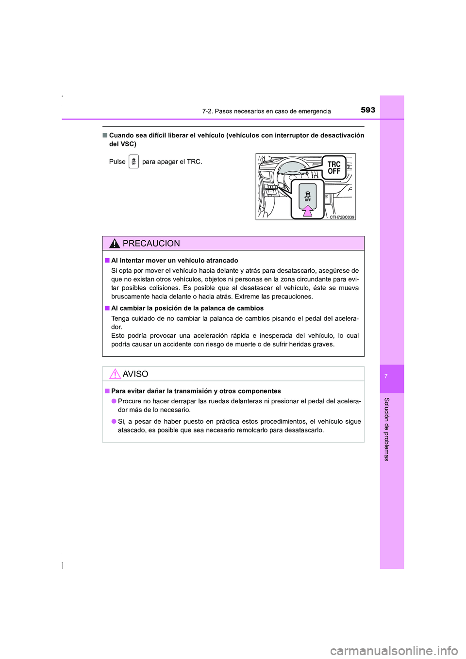 TOYOTA COROLLA 2015  Manual del propietario (in Spanish) 5937-2. Pasos necesarios en caso de emergencia
7
Solución de problemas
COROLLA_TMMT_ES (OM12J77S)
■Cuando sea difícil liberar el vehículo (vehículos con interruptor de desactivación
del VSC)
Pu