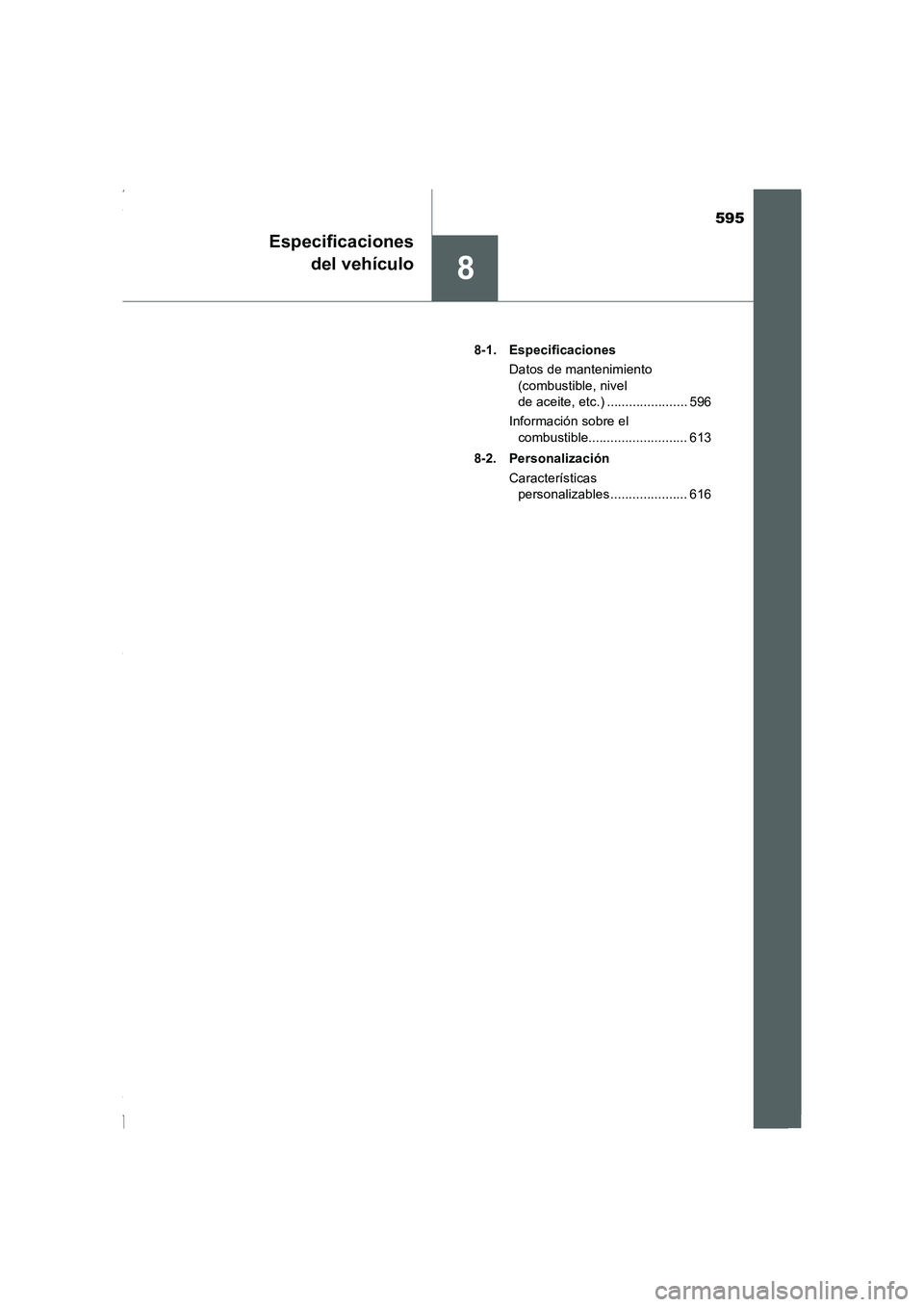 TOYOTA COROLLA 2015  Manual del propietario (in Spanish) 595
8
Especificaciones
del vehículo
COROLLA_TMMT_ES (OM12J77S)8-1. Especificaciones
Datos de mantenimiento 
(combustible, nivel 
de aceite, etc.) ...................... 596
Información sobre el 
com