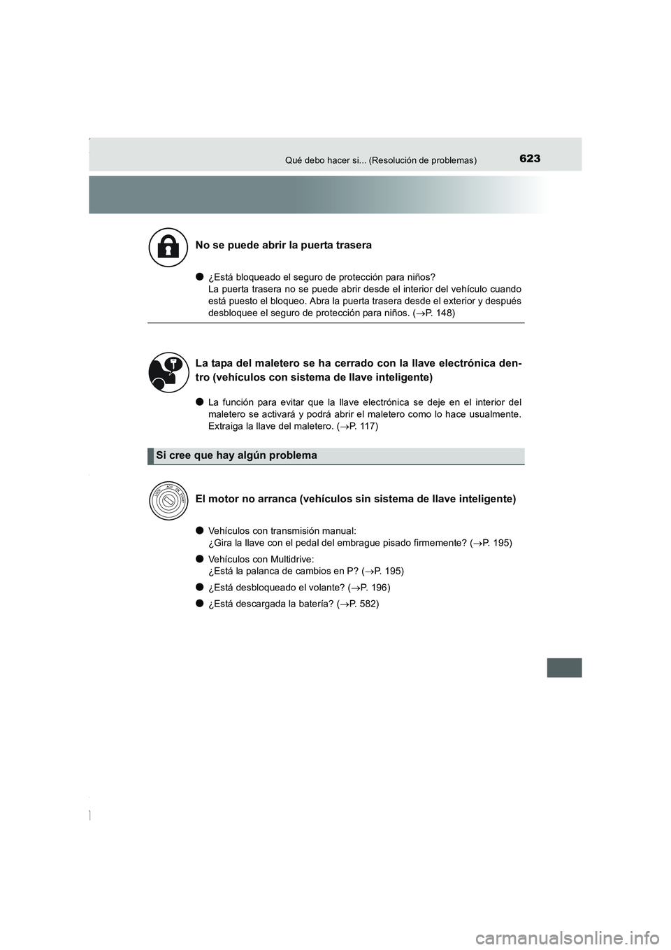 TOYOTA COROLLA 2015 Manual del propietario (in Spanish) 623Qué debo hacer si... (Resolución de problemas)
COROLLA_TMMT_ES (OM12J77S)
●¿Está bloqueado el seguro de protección para niños?
La puerta trasera no se puede abrir desde el interior del veh TOYOTA COROLLA 2015 Manual del propietario (in Spanish) 623Qué debo hacer si... (Resolución de problemas)
COROLLA_TMMT_ES (OM12J77S)
●¿Está bloqueado el seguro de protección para niños?
La puerta trasera no se puede abrir desde el interior del veh