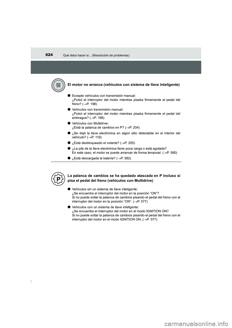 TOYOTA COROLLA 2015 Manual del propietario (in Spanish) 624Qué debo hacer si... (Resolución de problemas)
COROLLA_TMMT_ES (OM12J77S)
●Excepto vehículos con transmisión manual:
¿Pulsó el interruptor del motor mientras pisaba firmemente el pedal del TOYOTA COROLLA 2015 Manual del propietario (in Spanish) 624Qué debo hacer si... (Resolución de problemas)
COROLLA_TMMT_ES (OM12J77S)
●Excepto vehículos con transmisión manual:
¿Pulsó el interruptor del motor mientras pisaba firmemente el pedal del