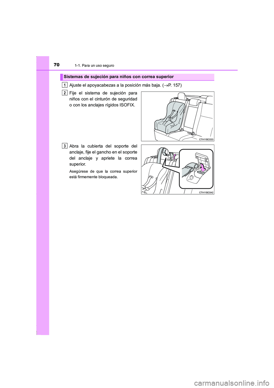 TOYOTA COROLLA 2015 Manual del propietario (in Spanish) 701-1. Para un uso seguro
COROLLA_TMMT_ES (OM12J77S)
Ajuste el apoyacabezas a la posición más baja. (→P. 157)
Fije el sistema de sujeción para
niños con el cinturón de seguridad
o con los ancla TOYOTA COROLLA 2015 Manual del propietario (in Spanish) 701-1. Para un uso seguro
COROLLA_TMMT_ES (OM12J77S)
Ajuste el apoyacabezas a la posición más baja. (→P. 157)
Fije el sistema de sujeción para
niños con el cinturón de seguridad
o con los ancla