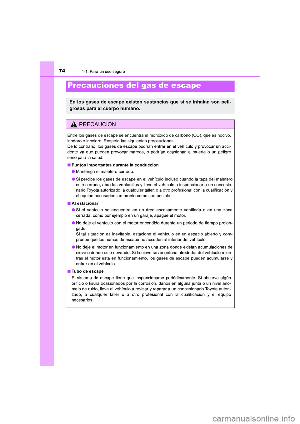 TOYOTA COROLLA 2015 Manual del propietario (in Spanish) 741-1. Para un uso seguro
COROLLA_TMMT_ES (OM12J77S)
Precauciones del gas de escape
En los gases de escape existen sustancias que si se inhalan son peli-
grosas para el cuerpo humano.
PRECAUCION
Entre TOYOTA COROLLA 2015 Manual del propietario (in Spanish) 741-1. Para un uso seguro
COROLLA_TMMT_ES (OM12J77S)
Precauciones del gas de escape
En los gases de escape existen sustancias que si se inhalan son peli-
grosas para el cuerpo humano.
PRECAUCION
Entre