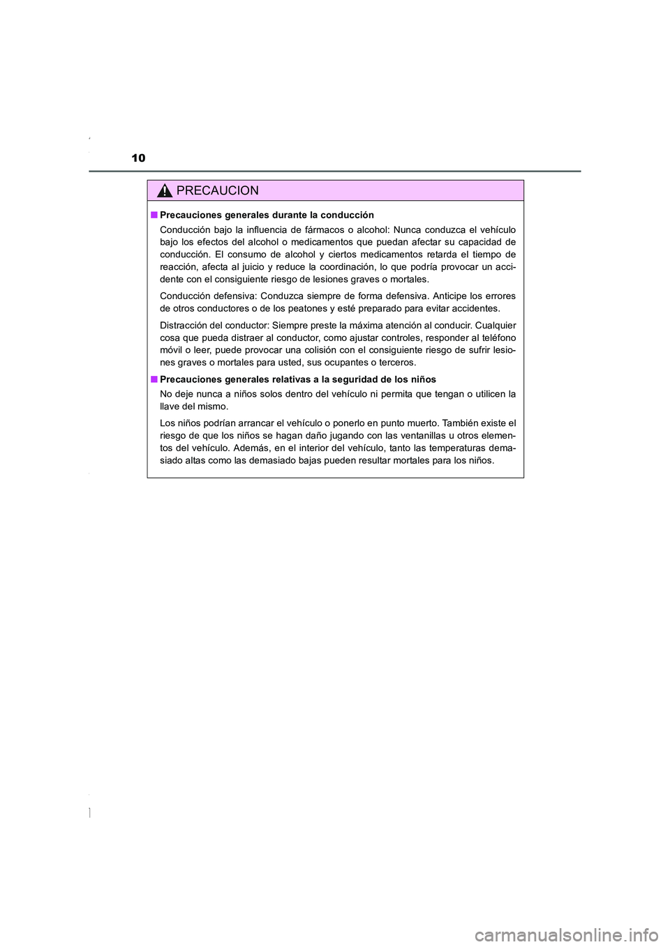 TOYOTA COROLLA 2015  Manual del propietario (in Spanish) 10
COROLLA_TMMT_ES (OM12J77S)
PRECAUCION
■Precauciones generales durante la conducción
Conducción bajo la influencia de fármacos o alcohol: Nunca conduzca el vehículo
bajo los efectos del alcoho