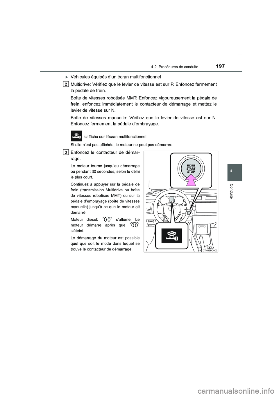 TOYOTA COROLLA 2015  Manuel du propriétaire (in French) 1974-2. Procédures de conduite
4
Conduite
COROLLA_TMMT_EK (OM12J75K)
�XVéhicules équipés d’un écran multifonctionnel
Multidrive: Vérifiez que le levier de vitesse est sur P. Enfoncez fermement