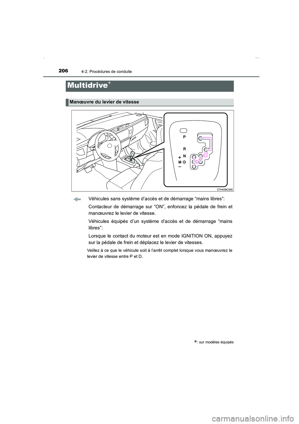 TOYOTA COROLLA 2015  Manuel du propriétaire (in French) 2064-2. Procédures de conduite
COROLLA_TMMT_EK (OM12J75K)
Véhicules sans système d’accès et de démarrage “mains libres”:
Contacteur de démarrage sur “ON”, enfoncez la pédale de frein 