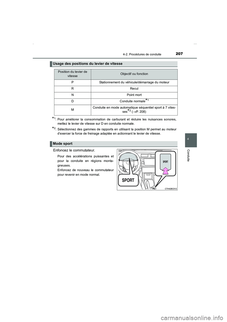 TOYOTA COROLLA 2015  Manuel du propriétaire (in French) 2074-2. Procédures de conduite
4
Conduite
COROLLA_TMMT_EK (OM12J75K)
*1: Pour améliorer la consommation de carburant et réduire les nuisances sonores,
mettez le levier de vitesse sur D en conduite 