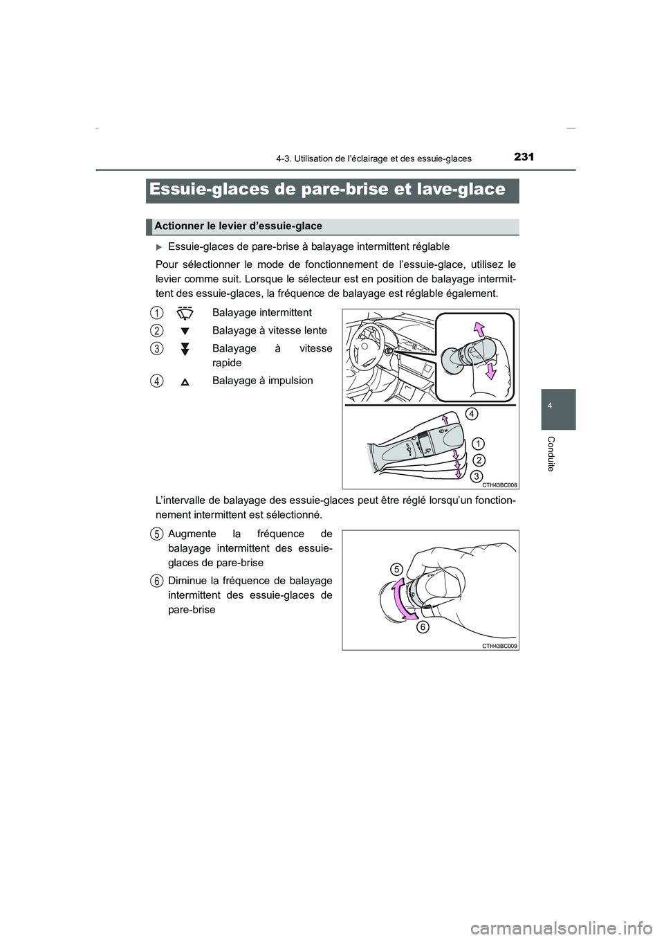 TOYOTA COROLLA 2015  Manuel du propriétaire (in French) 2314-3. Utilisation de l’éclairage et des essuie-glaces
4
Conduite
COROLLA_TMMT_EK (OM12J75K)
�XEssuie-glaces de pare-brise à balayage intermittent réglable
Pour sélectionner le mode de fonction