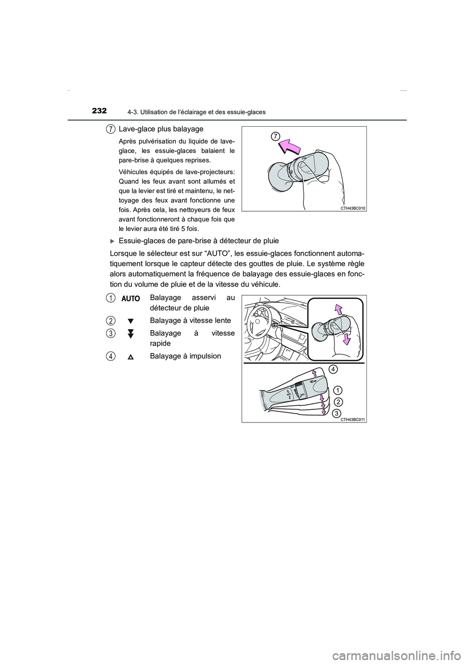 TOYOTA COROLLA 2015  Manuel du propriétaire (in French) 2324-3. Utilisation de l’éclairage et des essuie-glaces
COROLLA_TMMT_EK (OM12J75K)
Lave-glace plus balayage
Après pulvérisation du liquide de lave-
glace, les essuie-glaces balaient le
pare-brise