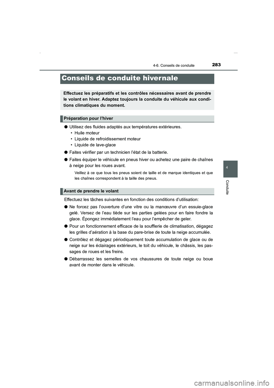 TOYOTA COROLLA 2015  Manuel du propriétaire (in French) 283
4
Conduite
COROLLA_TMMT_EK (OM12J75K)
4-6. Conseils de conduite
●Utilisez des fluides adaptés aux températures extérieures. 
• Huile moteur
• Liquide de refroidissement moteur
• Liquide