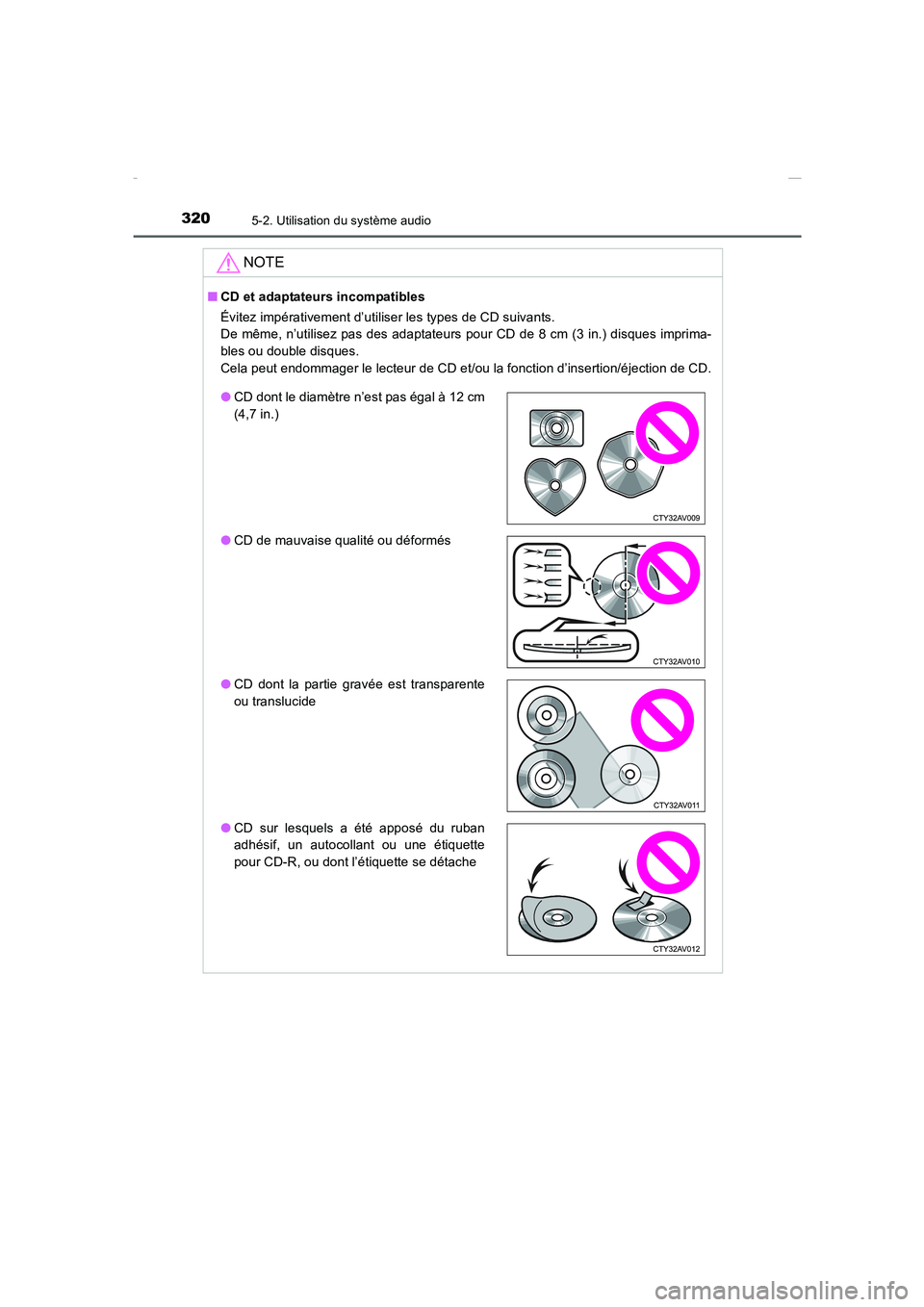 TOYOTA COROLLA 2015  Manuel du propriétaire (in French) 3205-2. Utilisation du système audio
COROLLA_TMMT_EK (OM12J75K)
NOTE
■CD et adaptateurs incompatibles
Évitez impérativement d’utiliser les types de CD suivants. 
De même, n’utilisez pas des 