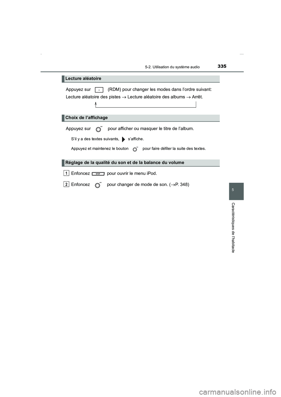 TOYOTA COROLLA 2015  Manuel du propriétaire (in French) 3355-2. Utilisation du système audio
5
Caractéristiques de l’habitacle
COROLLA_TMMT_EK (OM12J75K)
Appuyez sur   (RDM) pour changer les modes dans l’ordre suivant: 
Lecture aléatoire des pistes 