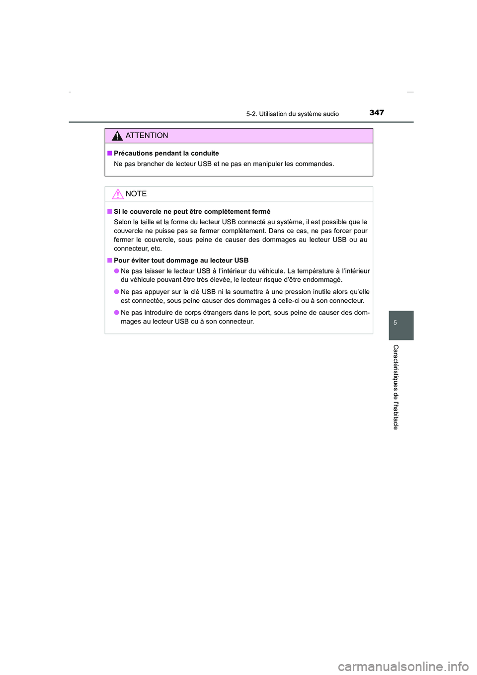 TOYOTA COROLLA 2015  Manuel du propriétaire (in French) 3475-2. Utilisation du système audio
5
Caractéristiques de l’habitacle
COROLLA_TMMT_EK (OM12J75K)
ATTENTION
■Précautions pendant la conduite
Ne pas brancher de lecteur USB et ne pas en manipule