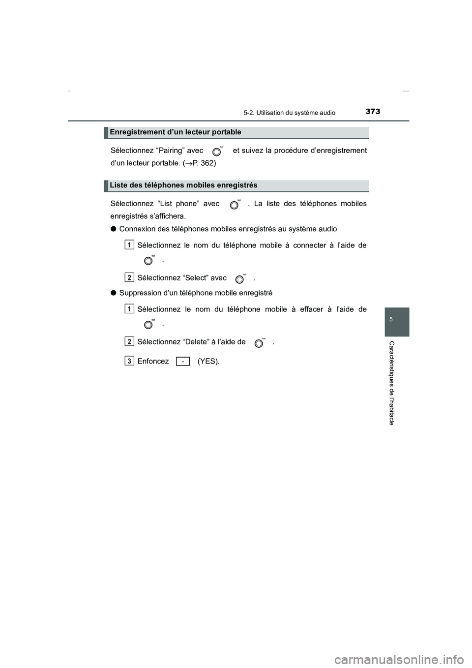 TOYOTA COROLLA 2015  Manuel du propriétaire (in French) 3735-2. Utilisation du système audio
5
Caractéristiques de l’habitacle
COROLLA_TMMT_EK (OM12J75K)
Sélectionnez “Pairing” avec   et suivez la procédure d’enregistrement
d’un lecteur porta