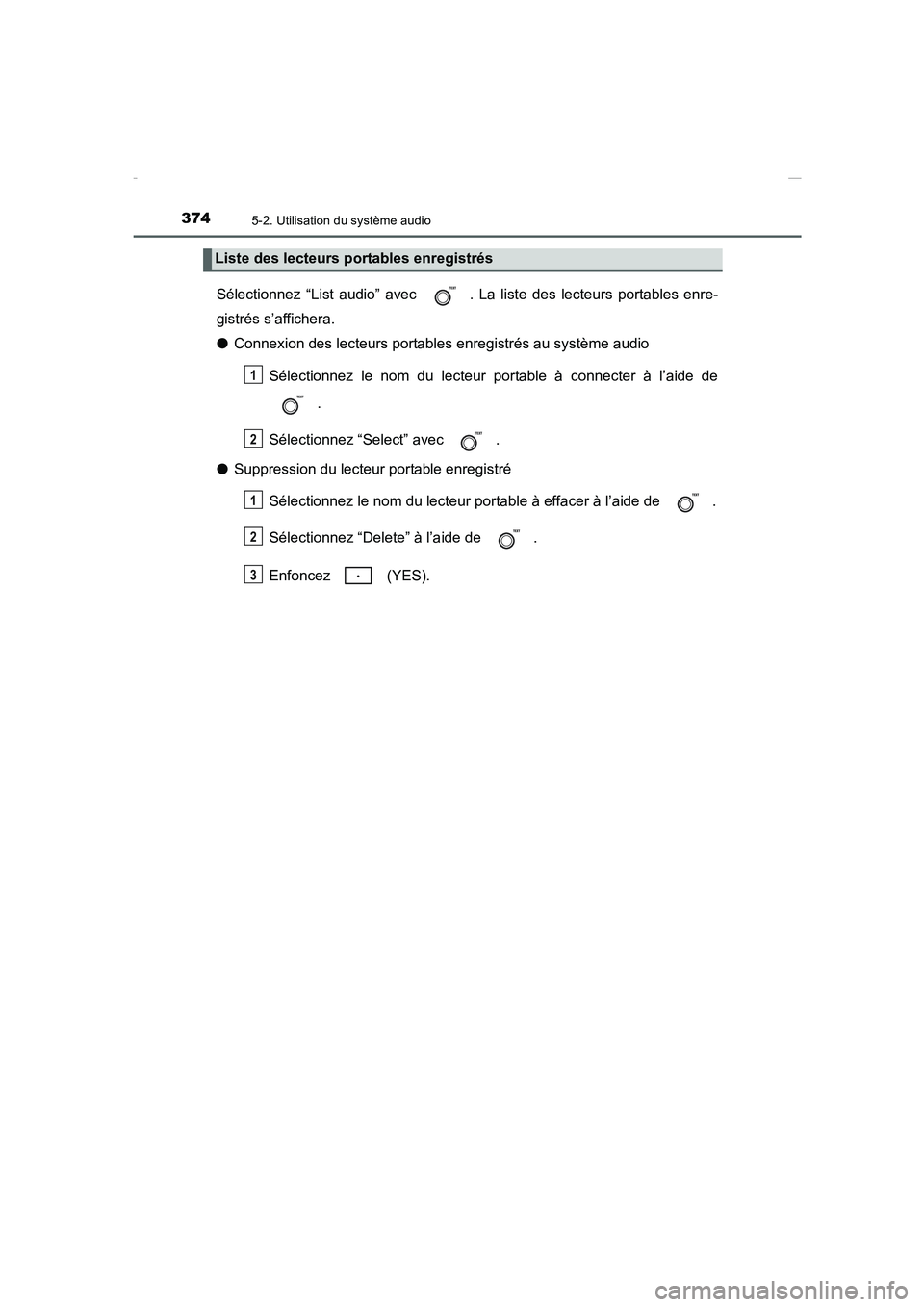 TOYOTA COROLLA 2015  Manuel du propriétaire (in French) 3745-2. Utilisation du système audio
COROLLA_TMMT_EK (OM12J75K)
Sélectionnez “List audio” avec  . La liste des lecteurs portables enre-
gistrés s’affichera.
●Connexion des lecteurs portable