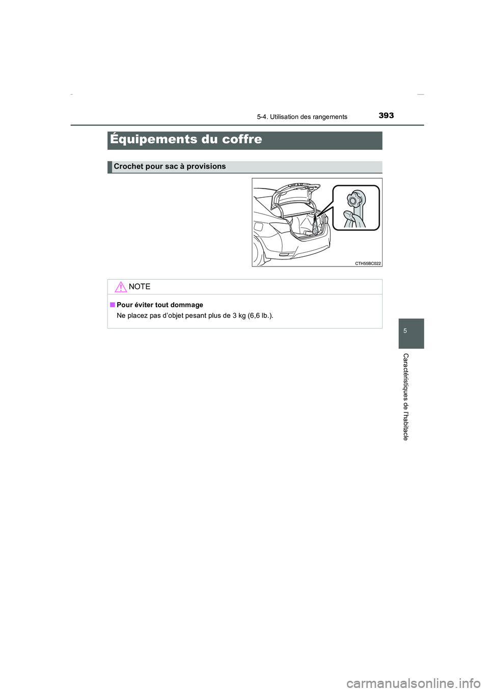 TOYOTA COROLLA 2015  Manuel du propriétaire (in French) 3935-4. Utilisation des rangements
5
Caractéristiques de l’habitacle
COROLLA_TMMT_EK (OM12J75K)
Équipements du coffre
Crochet pour sac à provisions
NOTE
■Pour éviter tout dommage
Ne placez pas