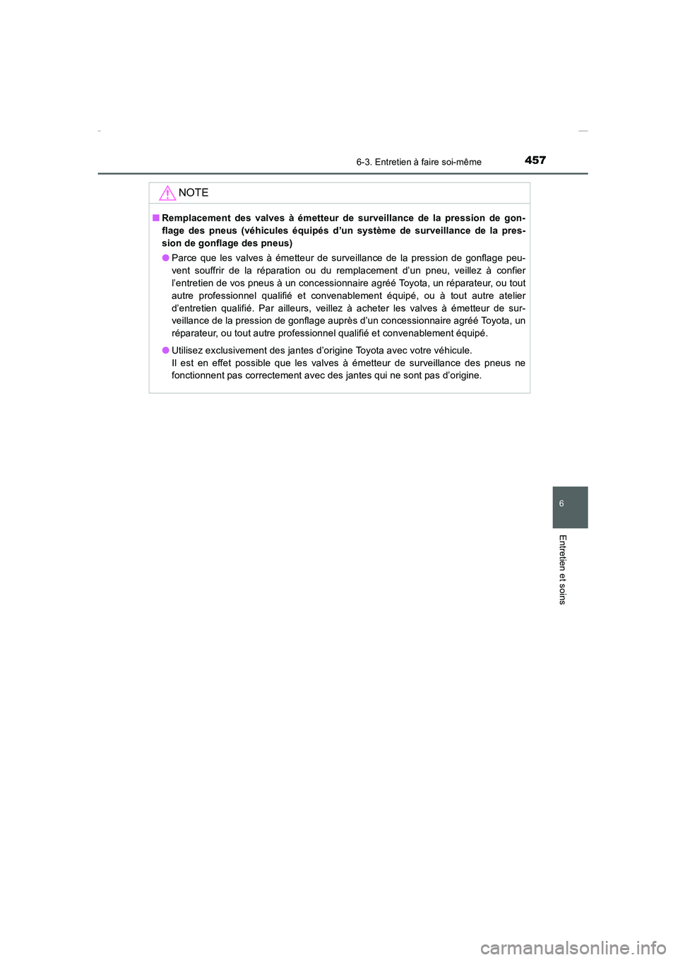 TOYOTA COROLLA 2015  Manuel du propriétaire (in French) 4576-3. Entretien à faire soi-même
6
Entretien et soins
COROLLA_TMMT_EK (OM12J75K)
NOTE
■Remplacement des valves à émetteur de surveillance de la pression de gon-
flage des pneus (véhicules éq
