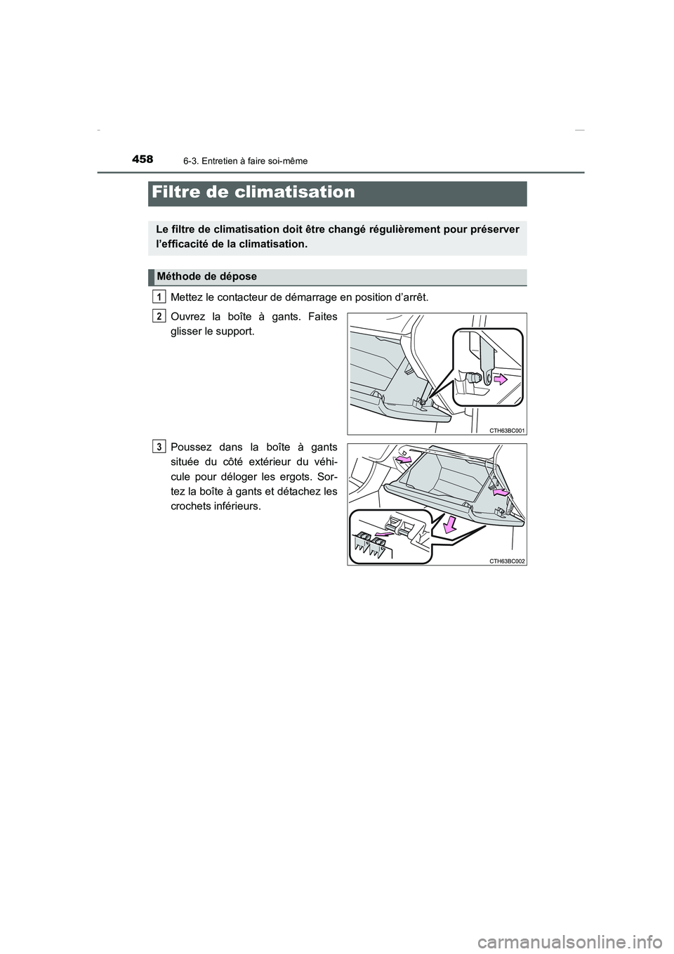 TOYOTA COROLLA 2015  Manuel du propriétaire (in French) 4586-3. Entretien à faire soi-même
COROLLA_TMMT_EK (OM12J75K)
Mettez le contacteur de démarrage en position d’arrêt.
Ouvrez la boîte à gants. Faites
glisser le support.
Poussez dans la boîte 