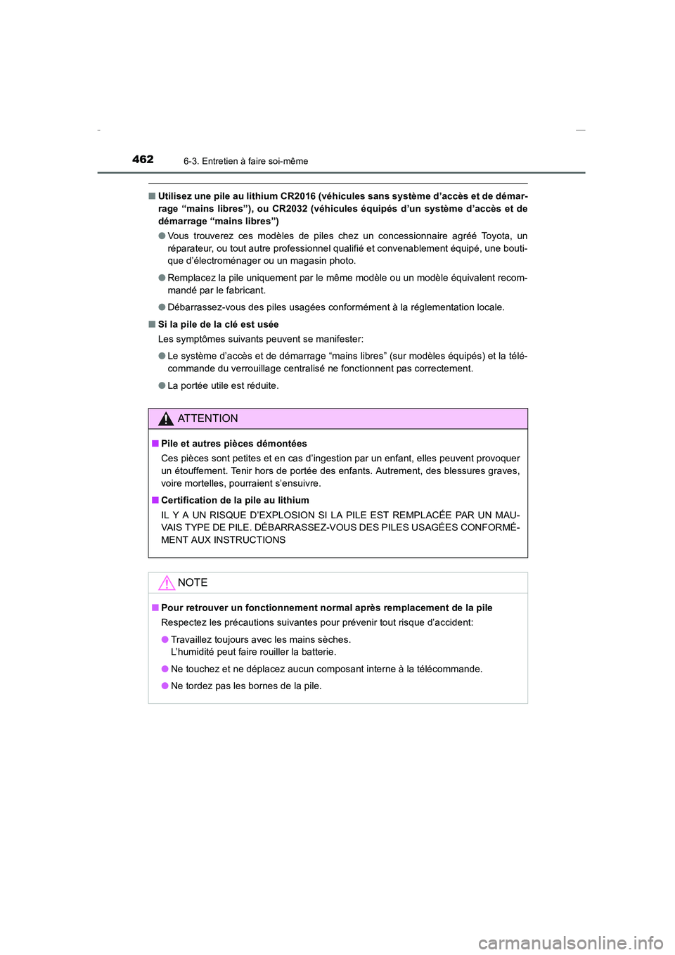 TOYOTA COROLLA 2015  Manuel du propriétaire (in French) 4626-3. Entretien à faire soi-même
COROLLA_TMMT_EK (OM12J75K)
■Utilisez une pile au lithium CR2016 (véhicules sans système d’accès et de démar-
rage “mains libres”), ou CR2032 (véhicule