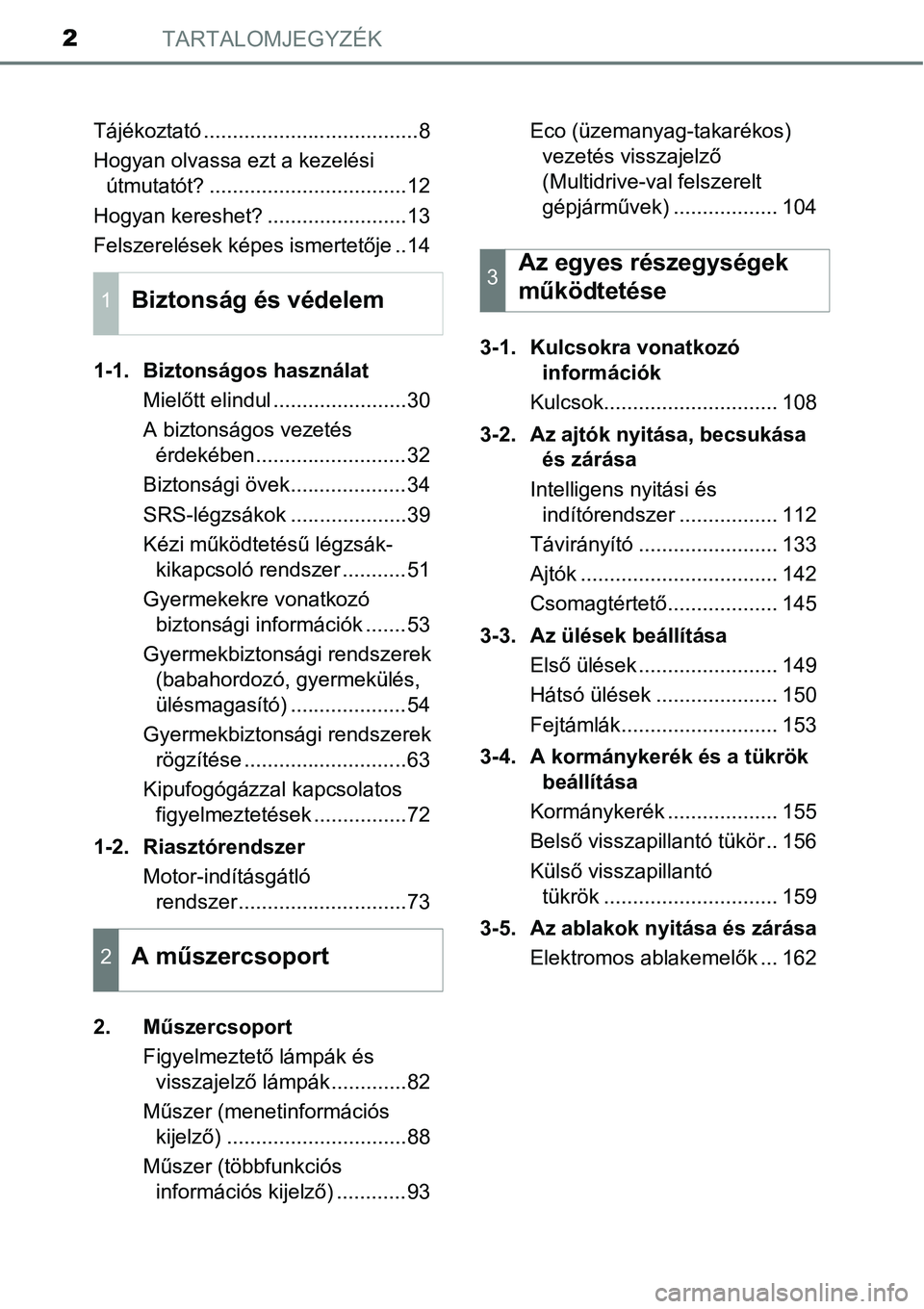 TOYOTA COROLLA 2015 Kezelési útmutató (in Hungarian) TARTALOMJEGYZÉK2
Tájékoztató .....................................8
Hogyan olvassa ezt a kezelési útmutatót? ..................................12
Hogyan kereshet? ........................13
Fel TOYOTA COROLLA 2015 Kezelési útmutató (in Hungarian) TARTALOMJEGYZÉK2
Tájékoztató .....................................8
Hogyan olvassa ezt a kezelési útmutatót? ..................................12
Hogyan kereshet? ........................13
Fel