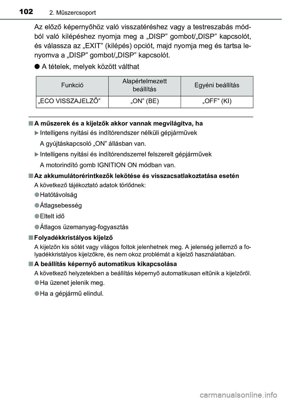 TOYOTA COROLLA 2015 Kezelési útmutató (in Hungarian) 1022. Műszercsoport
Az előző képernyőhöz való visszatéréshez vagy a testreszabás mód-
ból való kilépéshez nyomja meg a „DISP” gombot/„DISP” kapcsolót,
és válassza az „EXIT TOYOTA COROLLA 2015 Kezelési útmutató (in Hungarian) 1022. Műszercsoport
Az előző képernyőhöz való visszatéréshez vagy a testreszabás mód-
ból való kilépéshez nyomja meg a „DISP” gombot/„DISP” kapcsolót,
és válassza az „EXIT