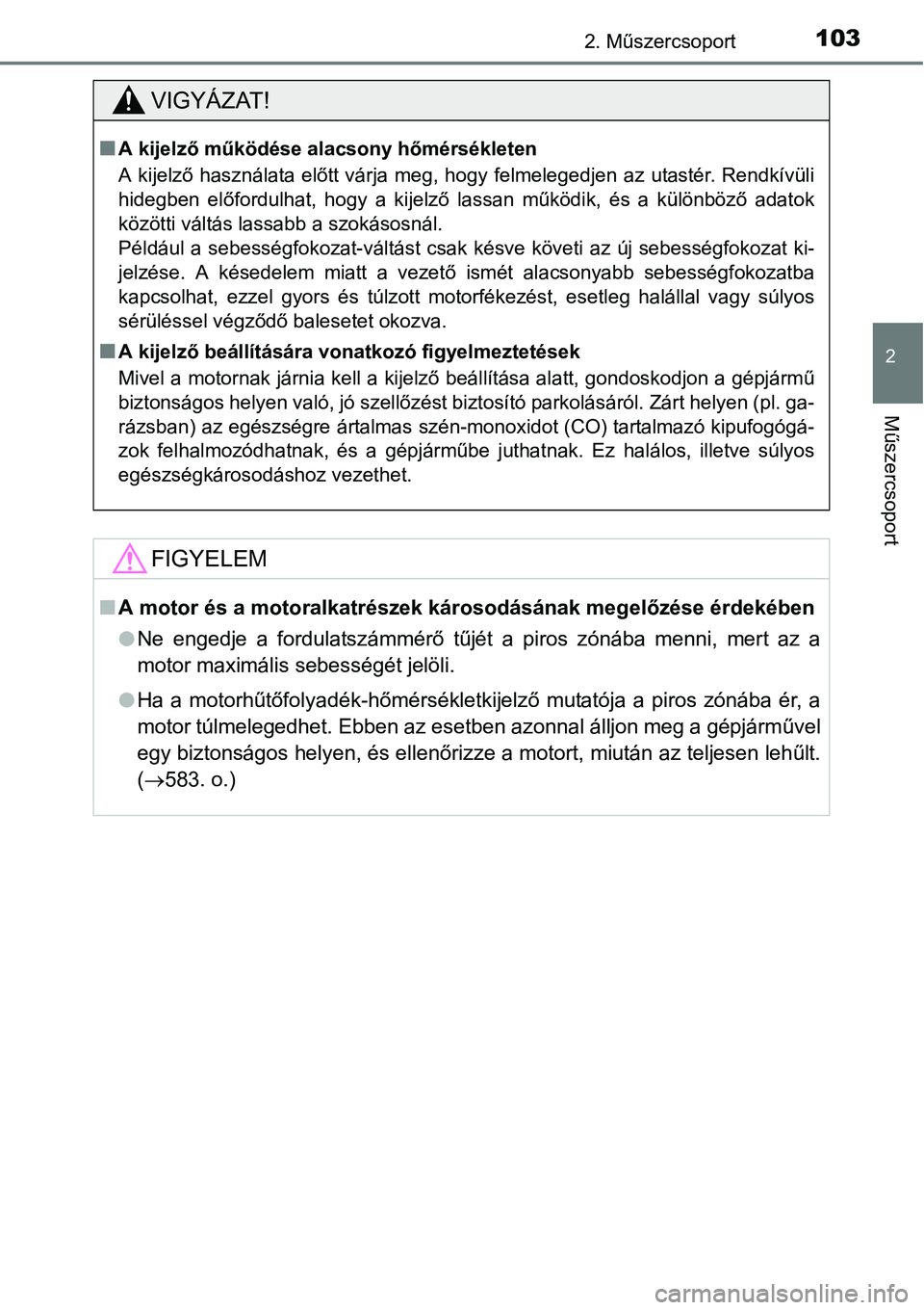 TOYOTA COROLLA 2015 Kezelési útmutató (in Hungarian) 1032. Műszercsoport
2
Műszercsoport
VIGYÁZAT!
nA kijelző működése alacsony hőmérsékleten
A kijelző használata előtt várja meg, hogy felmelegedjen az utastér. Rendkívüli
hidegben elő TOYOTA COROLLA 2015 Kezelési útmutató (in Hungarian) 1032. Műszercsoport
2
Műszercsoport
VIGYÁZAT!
nA kijelző működése alacsony hőmérsékleten
A kijelző használata előtt várja meg, hogy felmelegedjen az utastér. Rendkívüli
hidegben elő