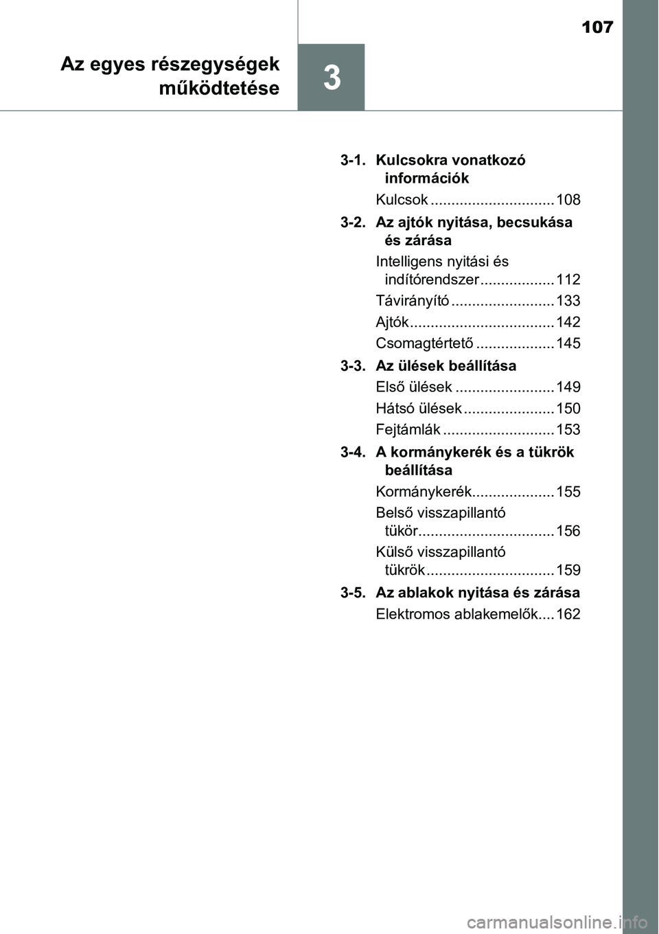 TOYOTA COROLLA 2015 Kezelési útmutató (in Hungarian) 107
3
Az egyes részegységek
működtetése
3-1. Kulcsokra vonatkozó
információk
Kulcsok .............................. 108
3-2. Az ajtók nyitása, becsukása
és zárása
Intelligens nyitási TOYOTA COROLLA 2015 Kezelési útmutató (in Hungarian) 107
3
Az egyes részegységek
működtetése
3-1. Kulcsokra vonatkozó
információk
Kulcsok .............................. 108
3-2. Az ajtók nyitása, becsukása
és zárása
Intelligens nyitási