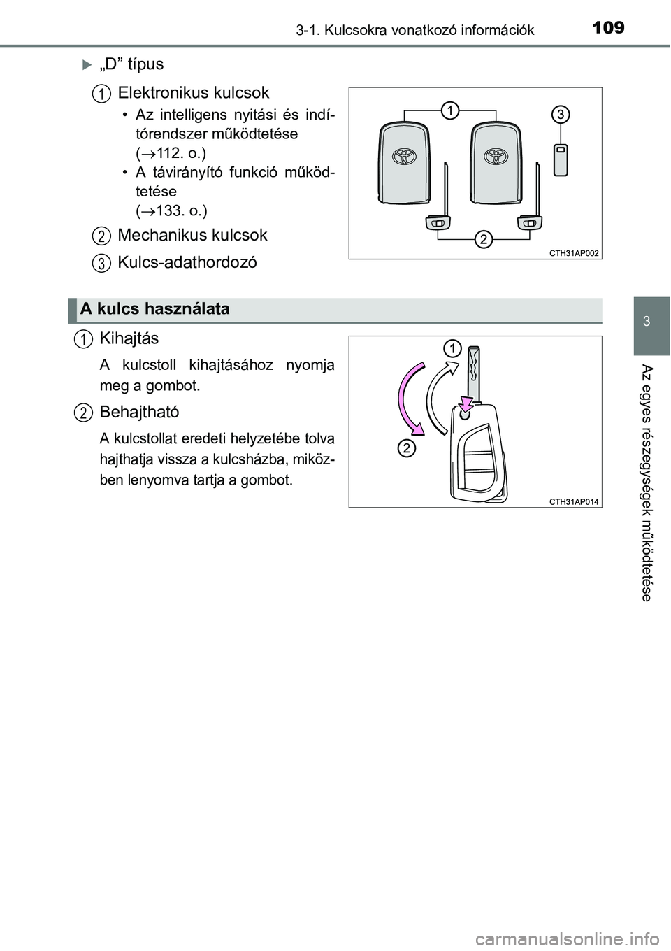 TOYOTA COROLLA 2015 Kezelési útmutató (in Hungarian) 1093-1. Kulcsokra vonatkozó információk
3
Az egyes részegységek működtetése
„D” típus
Elektronikus kulcsok
• Az intelligens nyitási és indí-
tórendszer működtetése
(112. o TOYOTA COROLLA 2015 Kezelési útmutató (in Hungarian) 1093-1. Kulcsokra vonatkozó információk
3
Az egyes részegységek működtetése
„D” típus
Elektronikus kulcsok
• Az intelligens nyitási és indí-
tórendszer működtetése
(112. o