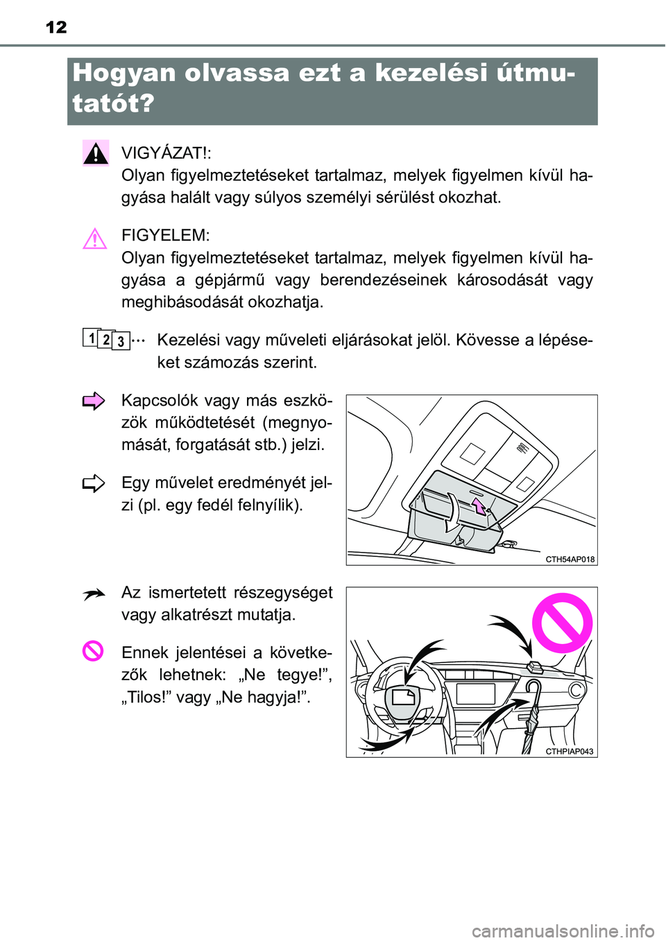 TOYOTA COROLLA 2015 Kezelési útmutató (in Hungarian) 12
VIGYÁZAT!:
Olyan figyelmeztetéseket tartalmaz, melyek figyelmen kívül ha-
gyása halált vagy súlyos személyi sérülést okozhat.
FIGYELEM:
Olyan figyelmeztetéseket tartalmaz, melyek figy TOYOTA COROLLA 2015 Kezelési útmutató (in Hungarian) 12
VIGYÁZAT!:
Olyan figyelmeztetéseket tartalmaz, melyek figyelmen kívül ha-
gyása halált vagy súlyos személyi sérülést okozhat.
FIGYELEM:
Olyan figyelmeztetéseket tartalmaz, melyek figy
