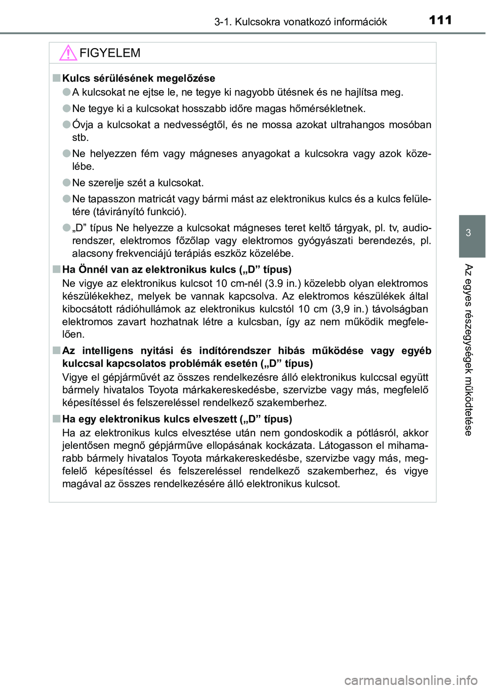 TOYOTA COROLLA 2015  Kezelési útmutató (in Hungarian) 1113-1. Kulcsokra vonatkozó információk
3
Az egyes részegységek működtetése
FIGYELEM
nKulcs sérülésének megelőzése
lA kulcsokat ne ejtse le, ne tegye ki nagyobb ütésnek és ne hajlíts