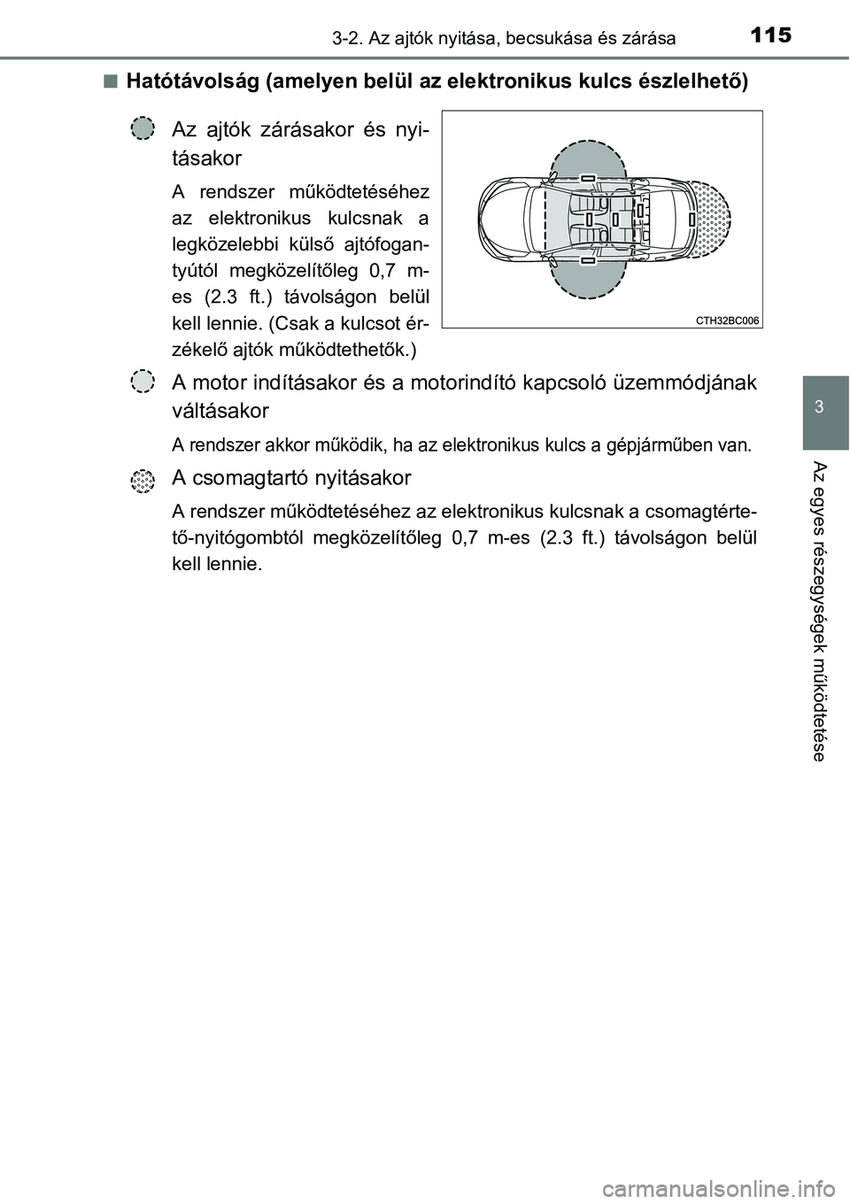 TOYOTA COROLLA 2015  Kezelési útmutató (in Hungarian) 1153-2. Az ajtók nyitása, becsukása és zárása
3
Az egyes részegységek működtetése
nHatótávolság (amelyen belül az elektronikus kulcs észlelhető)
Az ajtók zárásakor és nyi-
tásako