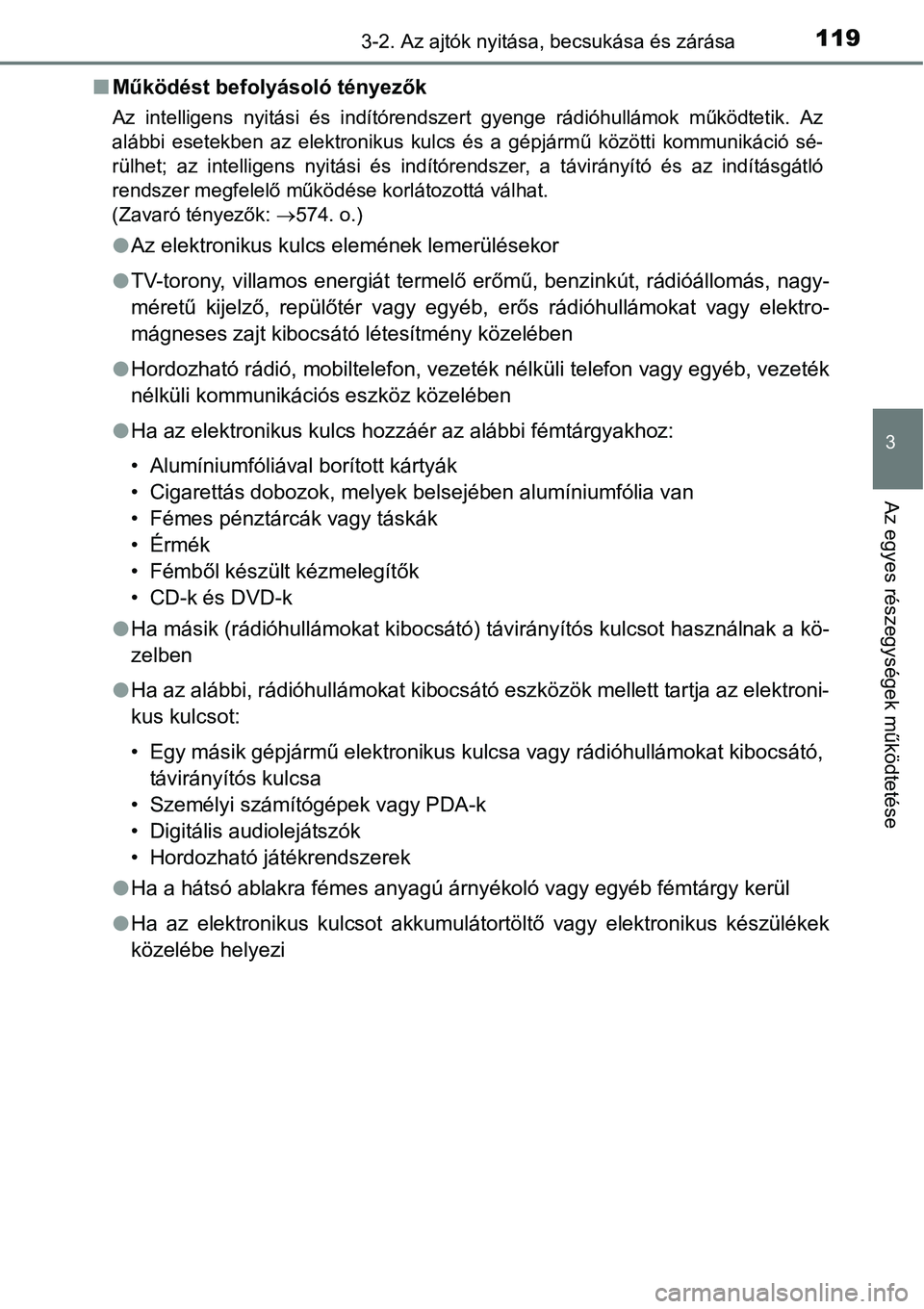 TOYOTA COROLLA 2015  Kezelési útmutató (in Hungarian) 1193-2. Az ajtók nyitása, becsukása és zárása
3
Az egyes részegységek működtetése
nMűködést befolyásoló tényezők
Az intelligens nyitási és indítórendszert gyenge rádióhullámok