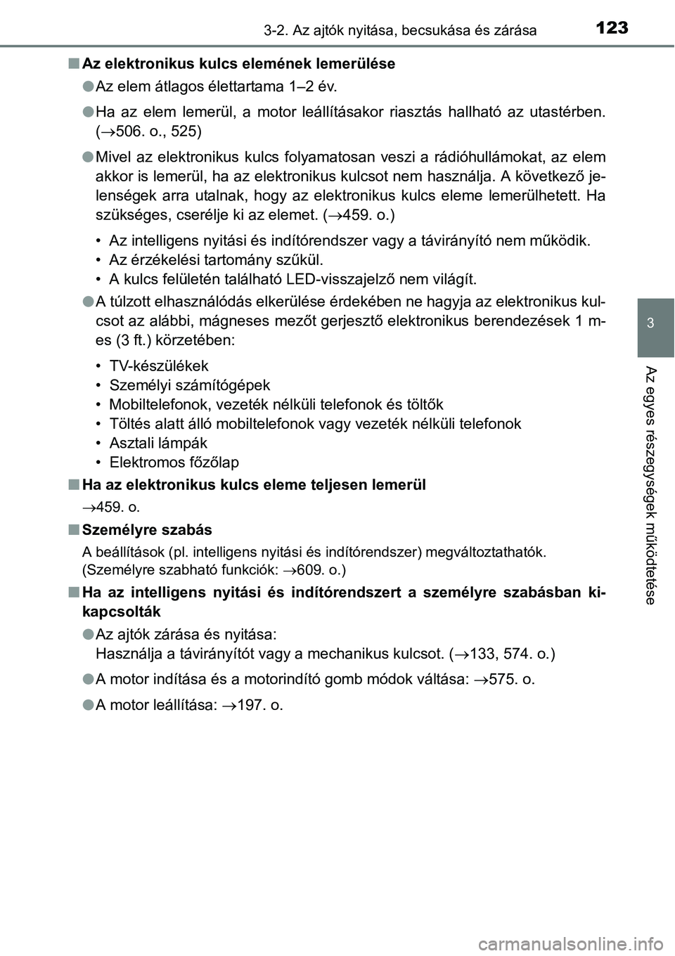 TOYOTA COROLLA 2015  Kezelési útmutató (in Hungarian) 1233-2. Az ajtók nyitása, becsukása és zárása
3
Az egyes részegységek működtetése
nAz elektronikus kulcs elemének lemerülése
lAz elem átlagos élettartama 1–2 év.
lHa az elem lemerü