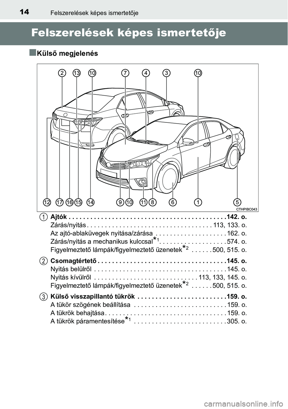 TOYOTA COROLLA 2015 Kezelési útmutató (in Hungarian) 14Felszerelések képes ismertetője
Felszerelések képes ismertetője
nKülső megjelenés
Ajtók . . . . . . . . . . . . . . . . . . . . . . . . . . . . . . . . . . . . . . . . . . . . 142. o.
Zár TOYOTA COROLLA 2015 Kezelési útmutató (in Hungarian) 14Felszerelések képes ismertetője
Felszerelések képes ismertetője
nKülső megjelenés
Ajtók . . . . . . . . . . . . . . . . . . . . . . . . . . . . . . . . . . . . . . . . . . . . 142. o.
Zár