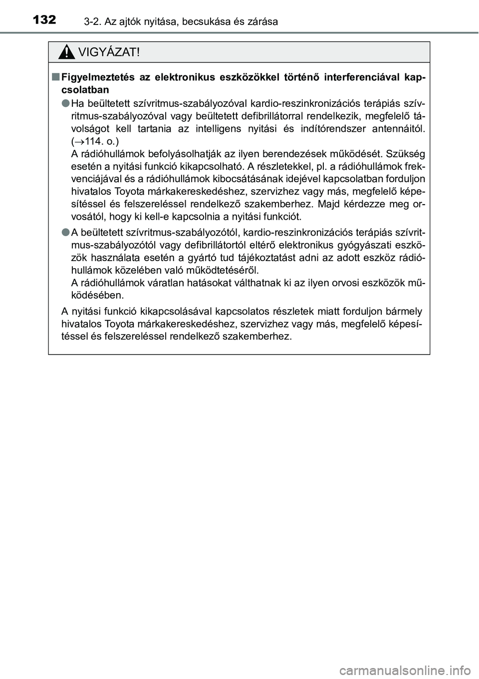 TOYOTA COROLLA 2015  Kezelési útmutató (in Hungarian) 1323-2. Az ajtók nyitása, becsukása és zárása
VIGYÁZAT!
nFigyelmeztetés az elektronikus eszközökkel történő interferenciával kap-
csolatban
lHa beültetett szívritmus-szabályozóval ka