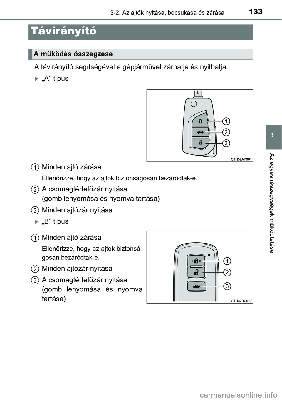 TOYOTA COROLLA 2015  Kezelési útmutató (in Hungarian) 1333-2. Az ajtók nyitása, becsukása és zárása
3
Az egyes részegységek működtetése
A távirányító segítségével a gépjárművet zárhatja és nyithatja.
„A” típus
Minden ajtó 
