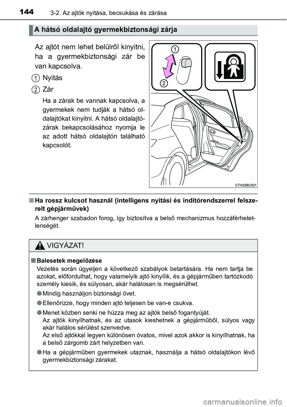 TOYOTA COROLLA 2015  Kezelési útmutató (in Hungarian) 1443-2. Az ajtók nyitása, becsukása és zárása
Az ajtót nem lehet belülről kinyitni,
ha a gyermekbiztonsági zár be
van kapcsolva.
Nyitás
Zár
Ha a zárak be vannak kapcsolva, a
gyermekek ne