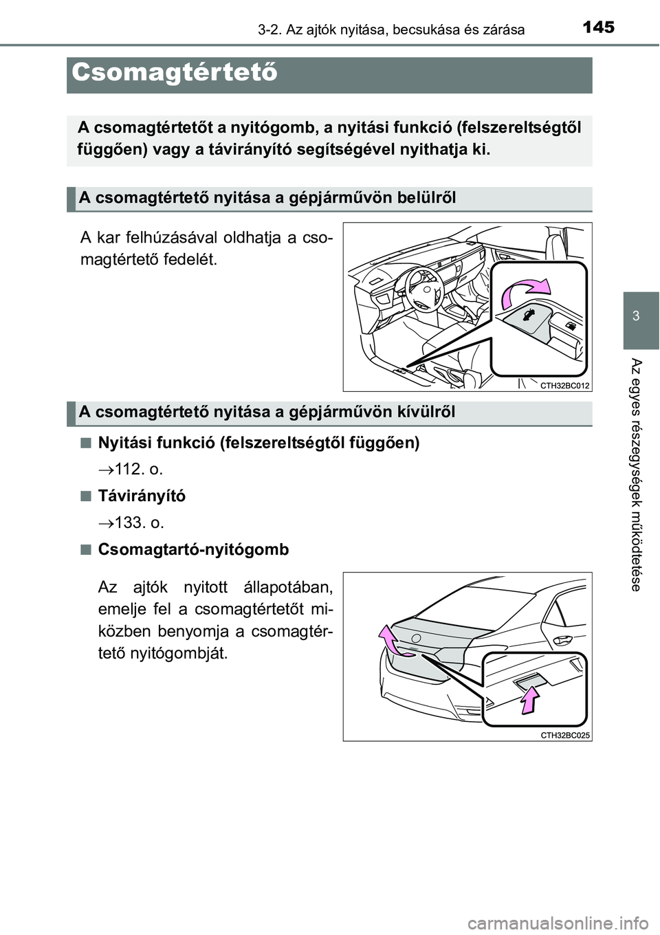 TOYOTA COROLLA 2015  Kezelési útmutató (in Hungarian) 1453-2. Az ajtók nyitása, becsukása és zárása
3
Az egyes részegységek működtetése
A kar felhúzásával oldhatja a cso-
magtértető fedelét.
nNyitási funkció (felszereltségtől függő