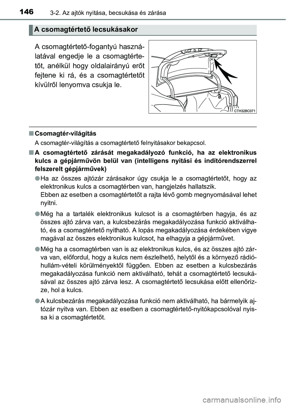 TOYOTA COROLLA 2015  Kezelési útmutató (in Hungarian) 1463-2. Az ajtók nyitása, becsukása és zárása
A csomagtértető-fogantyú haszná-
latával engedje le a csomagtérte-
tőt, anélkül hogy oldalairányú erőt
fejtene ki rá, és a csomagtért
