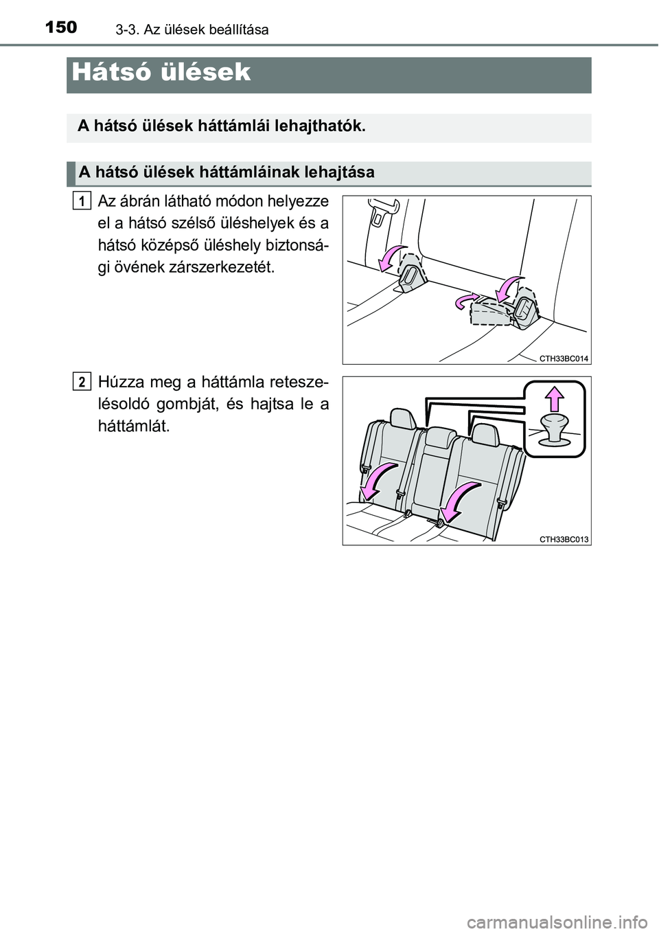 TOYOTA COROLLA 2015  Kezelési útmutató (in Hungarian) 1503-3. Az ülések beállítása
Az ábrán látható módon helyezze
el a hátsó szélső üléshelyek és a
hátsó középső üléshely biztonsá-
gi övének zárszerkezetét.
Húzza meg a hát