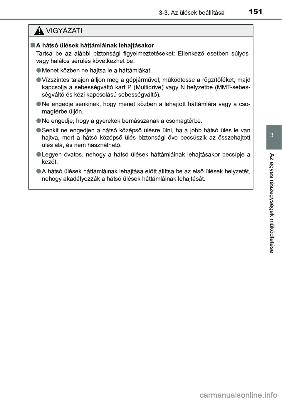 TOYOTA COROLLA 2015  Kezelési útmutató (in Hungarian) 1513-3. Az ülések beállítása
3
Az egyes részegységek működtetése
VIGYÁZAT!
nA hátsó ülések háttámláinak lehajtásakor
Tartsa be az alábbi biztonsági figyelmeztetéseket: Ellenkező