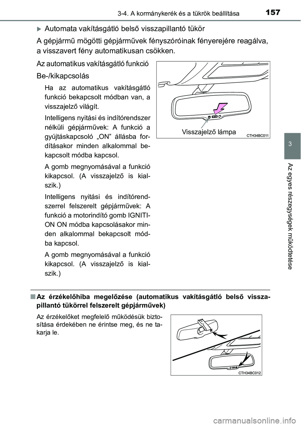 TOYOTA COROLLA 2015  Kezelési útmutató (in Hungarian) 1573-4. A kormánykerék és a tükrök beállítása
3
Az egyes részegységek működtetése
Automata vakításgátló belső visszapillantó tükör
A gépjármű mögötti gépjárművek fénys