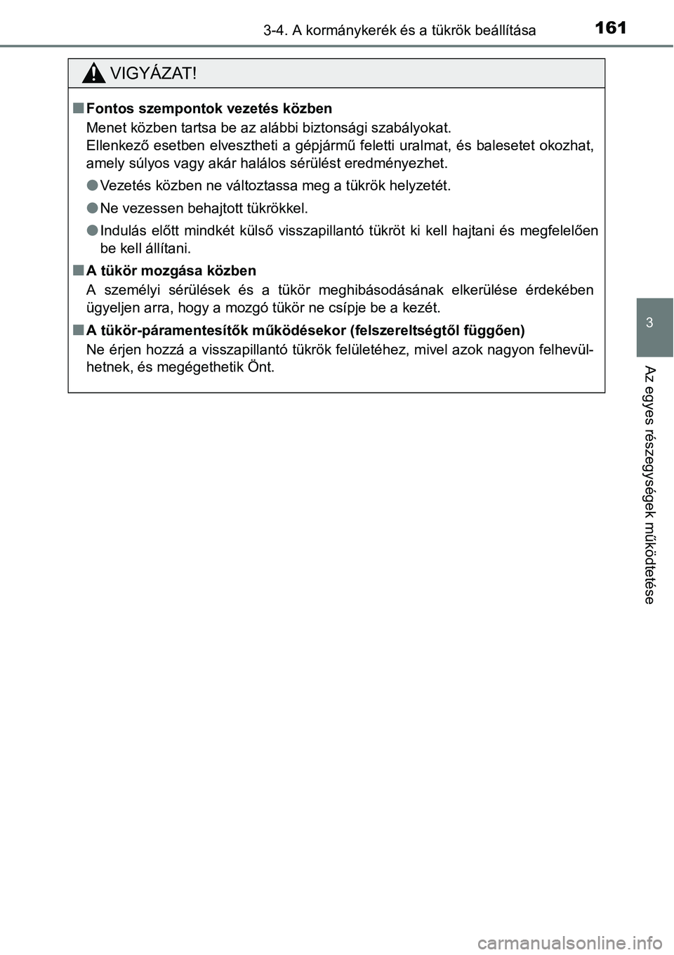 TOYOTA COROLLA 2015  Kezelési útmutató (in Hungarian) 1613-4. A kormánykerék és a tükrök beállítása
3
Az egyes részegységek működtetése
VIGYÁZAT!
nFontos szempontok vezetés közben
Menet közben tartsa be az alábbi biztonsági szabályoka
