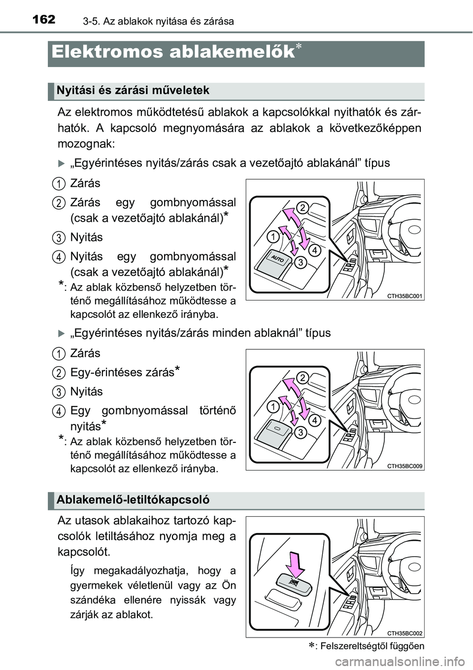 TOYOTA COROLLA 2015  Kezelési útmutató (in Hungarian) 1623-5. Az ablakok nyitása és zárása
Az elektromos működtetésű ablakok a kapcsolókkal nyithatók és zár-
hatók. A kapcsoló megnyomására az ablakok a következőképpen
mozognak:
„E
