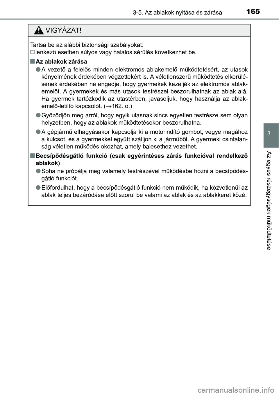 TOYOTA COROLLA 2015  Kezelési útmutató (in Hungarian) 1653-5. Az ablakok nyitása és zárása
3
Az egyes részegységek működtetése
VIGYÁZAT!
Tartsa be az alábbi biztonsági szabályokat: 
Ellenkező esetben súlyos vagy halálos sérülés követk