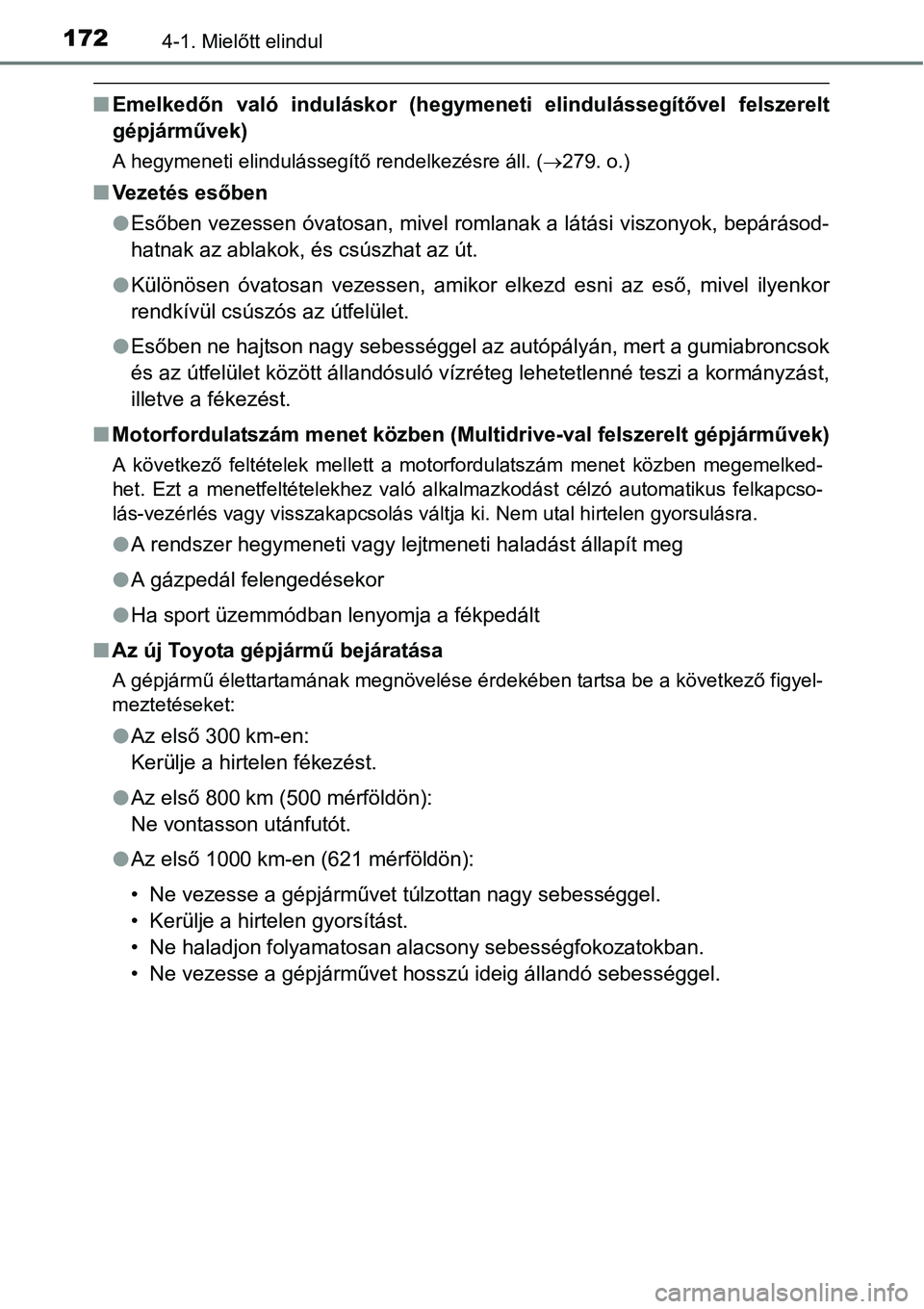 TOYOTA COROLLA 2015  Kezelési útmutató (in Hungarian) 1724-1. Mielőtt elindul
nEmelkedőn való induláskor (hegymeneti elindulássegítővel felszerelt
gépjárművek)
A hegymeneti elindulássegítő rendelkezésre áll. (279. o.)
nVezetés esőben
